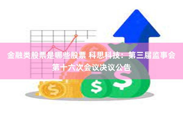 金融类股票是哪些股票 科思科技：第三届监事会第十六次会议决议公告