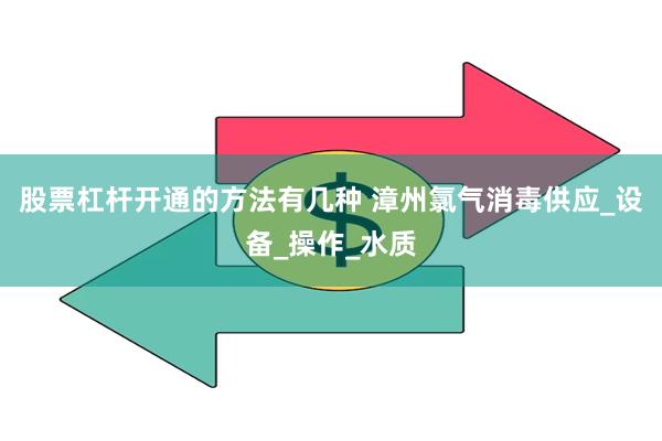 股票杠杆开通的方法有几种 漳州氯气消毒供应_设备_操作_水质