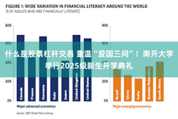 什么是股票杠杆交易 重温“爱国三问”！南开大学举行2025级新生开学典礼