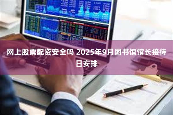 网上股票配资安全吗 2025年9月图书馆馆长接待日安排